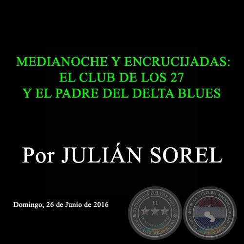 MEDIANOCHE Y ENCRUCIJADAS: EL CLUB DE LOS 27 Y EL PADRE DEL DELTA BLUES - Por JULIÁN SOREL - Domingo, 26 de Junio de 2016